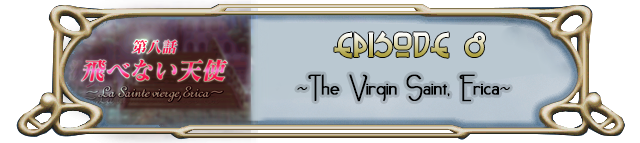 Episode 8: ~The Angel that Can't fly-- the Virgin saint, Erica~