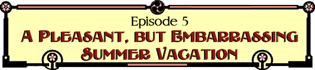 Episode 5:  A Pleasant, but Embarrassing Summer Vacation