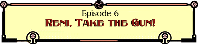 Episode 6:  Reni, Take the Gun!