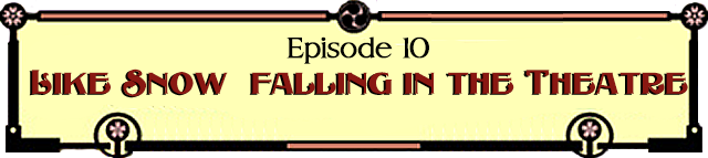 Episode 10: Like Snow  falling in the Theatre 